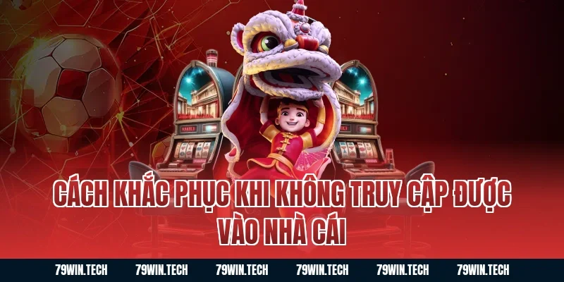 Cách khắc phục khi không truy cập được vào 79win